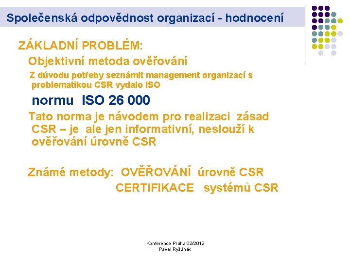 Společenská odpovědnost organizací - hodnocení ZÁKLADNÍ PROBLÉM: Objektivní metoda ověřování Z důvodu potřeby seznámit