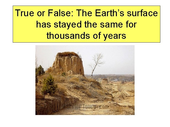 True or False: The Earth’s surface has stayed the same for thousands of years