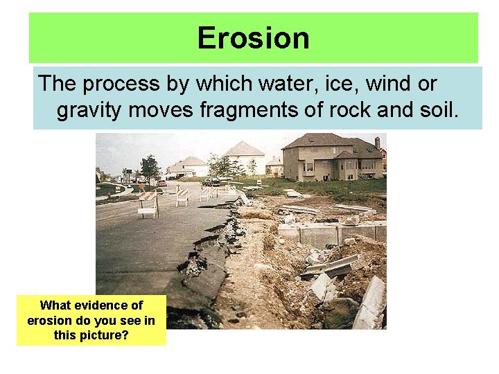 Erosion The process by which water, ice, wind or gravity moves fragments of rock