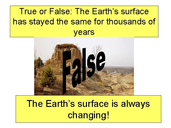True or False: The Earth’s surface has stayed the same for thousands of years