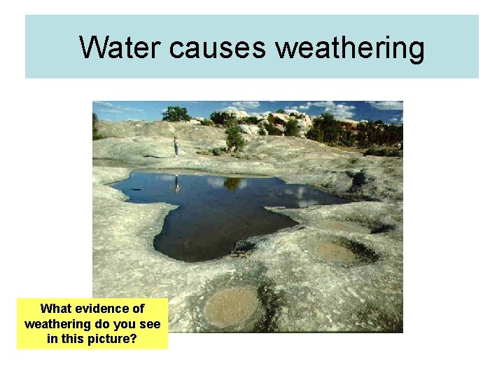 Water causes weathering What evidence of weathering do you see in this picture? 