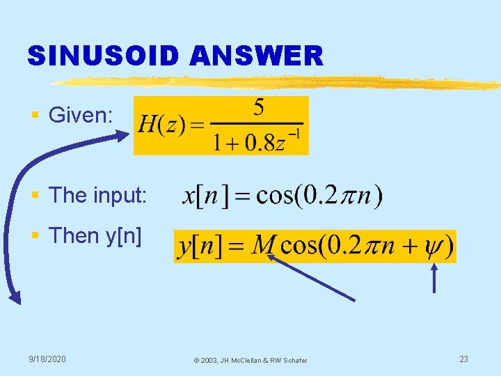 SINUSOID ANSWER § Given: § The input: § Then y[n] 9/18/2020 © 2003, JH