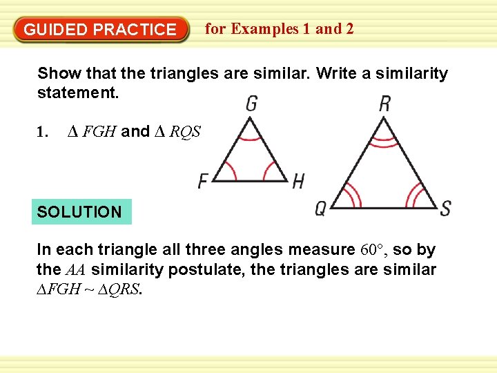 GUIDED PRACTICE for Examples 1 and 2 Show that the triangles are similar. Write