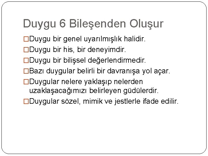 Duygu 6 Bileşenden Oluşur �Duygu bir genel uyarılmışlık halidir. �Duygu bir his, bir deneyimdir.