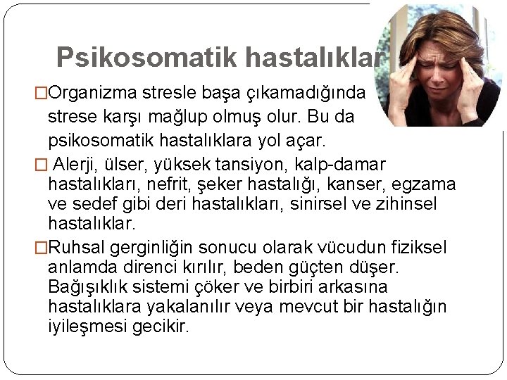 Psikosomatik hastalıklar �Organizma stresle başa çıkamadığında strese karşı mağlup olmuş olur. Bu da psikosomatik