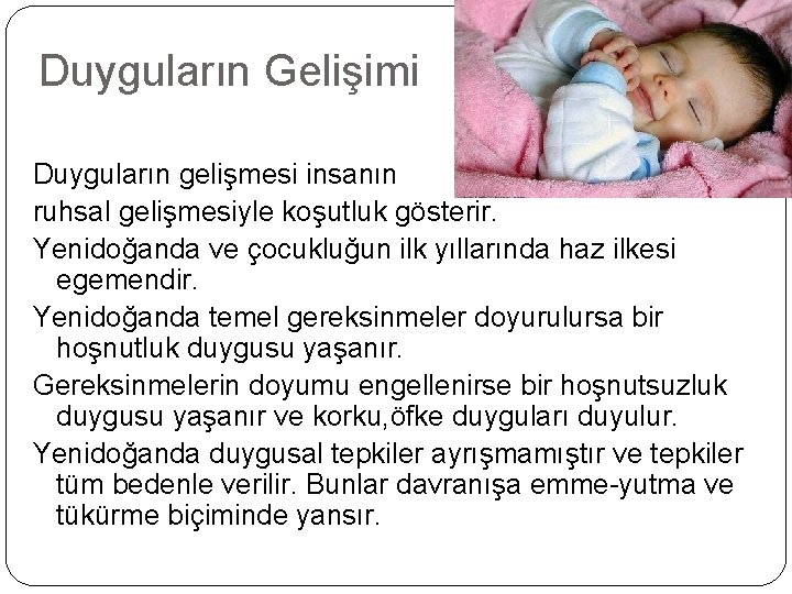 Duyguların Gelişimi Duyguların gelişmesi insanın ruhsal gelişmesiyle koşutluk gösterir. Yenidoğanda ve çocukluğun ilk yıllarında
