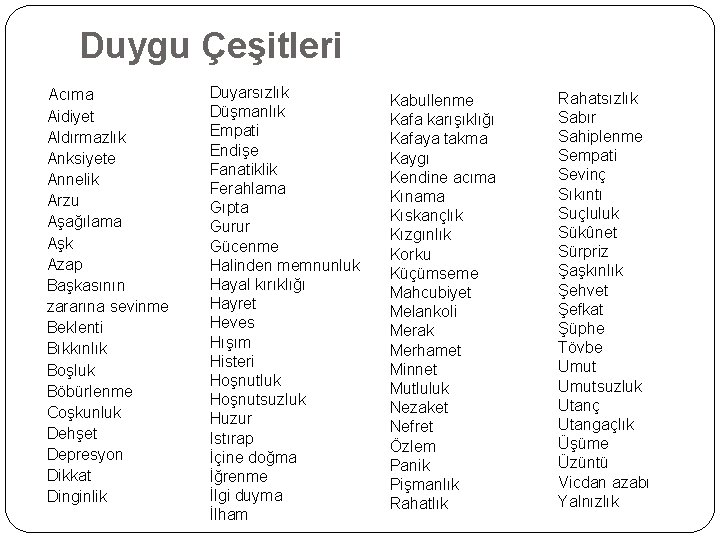 Duygu Çeşitleri Acıma Aidiyet Aldırmazlık Anksiyete Annelik Arzu Aşağılama Aşk Azap Başkasının zararına sevinme