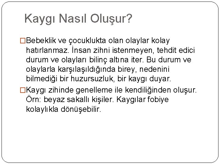 Kaygı Nasıl Oluşur? �Bebeklik ve çocuklukta olan olaylar kolay hatırlanmaz. İnsan zihni istenmeyen, tehdit