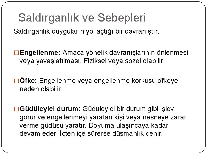 Saldırganlık ve Sebepleri Saldırganlık duyguların yol açtığı bir davranıştır. � Engellenme: Amaca yönelik davranışlarının