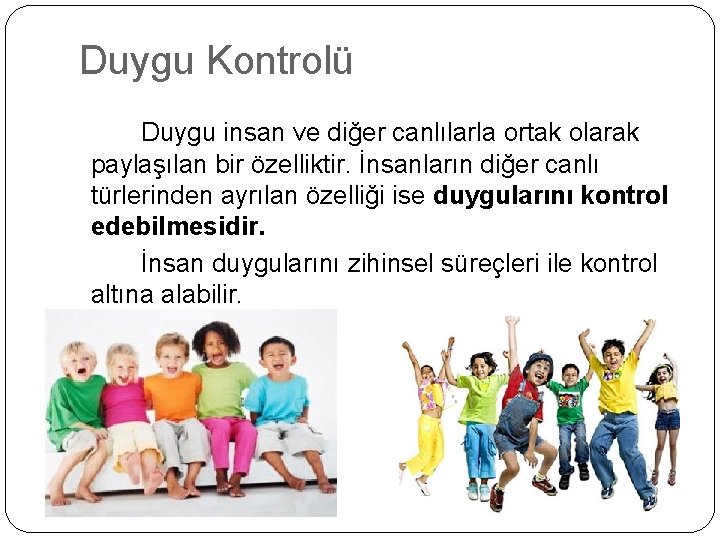 Duygu Kontrolü Duygu insan ve diğer canlılarla ortak olarak paylaşılan bir özelliktir. İnsanların diğer