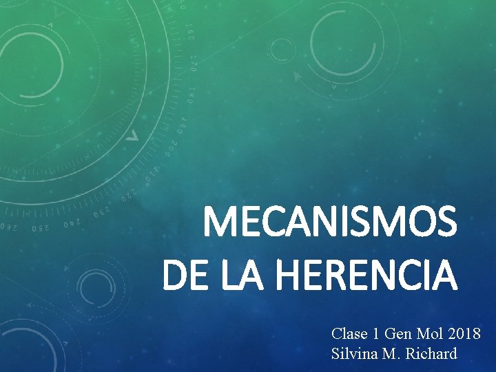 MECANISMOS DE LA HERENCIA Clase 1 Gen Mol 2018 Silvina M. Richard 