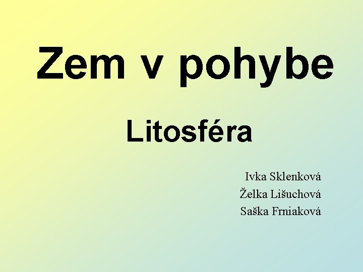 Zem v pohybe Litosféra Ivka Sklenková Želka Lišuchová Saška Frniaková 
