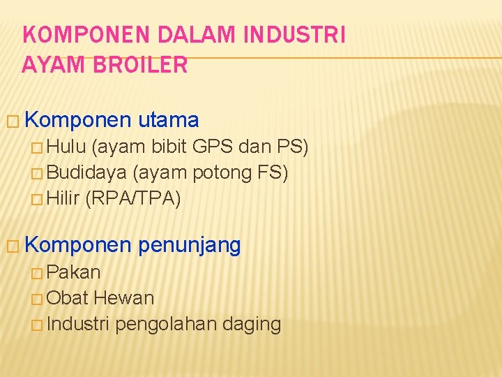 KOMPONEN DALAM INDUSTRI AYAM BROILER � Komponen utama � Hulu (ayam bibit GPS dan