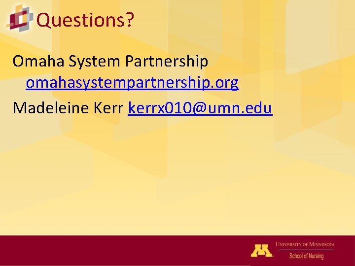 Questions? Omaha System Partnership omahasystempartnership. org Madeleine Kerr kerrx 010@umn. edu 