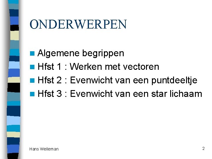 ONDERWERPEN n Algemene begrippen n Hfst 1 : Werken met vectoren n Hfst 2