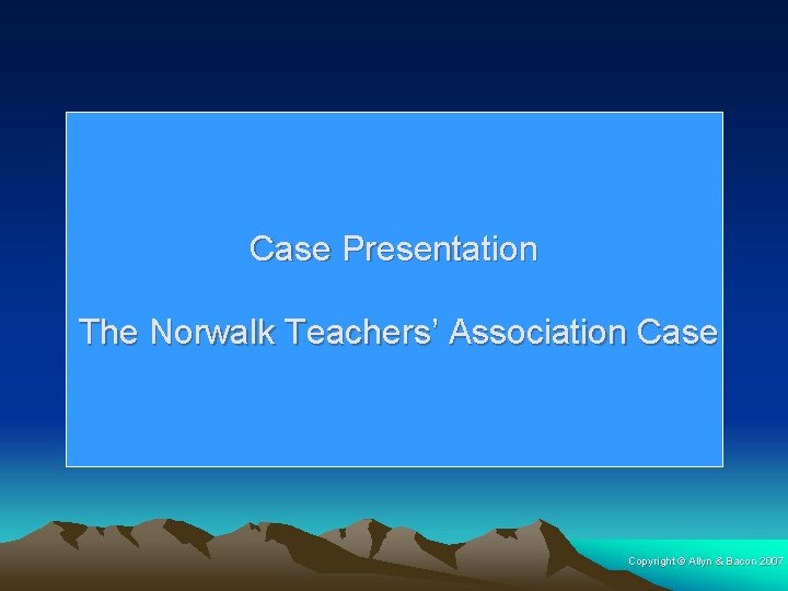 Case Presentation The Norwalk Teachers’ Association Case Copyright © Allyn & Bacon 2007 