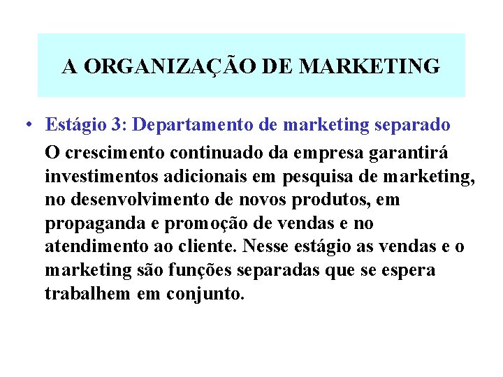 A ORGANIZAÇÃO DE MARKETING • Estágio 3: Departamento de marketing separado O crescimento continuado