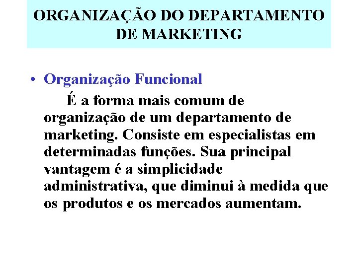 ORGANIZAÇÃO DO DEPARTAMENTO DE MARKETING • Organização Funcional É a forma mais comum de