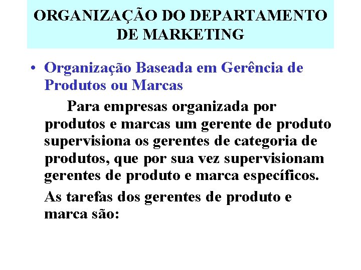 ORGANIZAÇÃO DO DEPARTAMENTO DE MARKETING • Organização Baseada em Gerência de Produtos ou Marcas