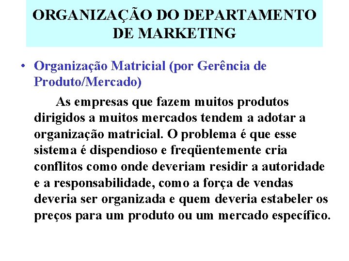 ORGANIZAÇÃO DO DEPARTAMENTO DE MARKETING • Organização Matricial (por Gerência de Produto/Mercado) As empresas