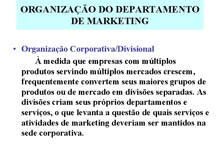 ORGANIZAÇÃO DO DEPARTAMENTO DE MARKETING • Organização Corporativa/Divisional À medida que empresas com múltiplos