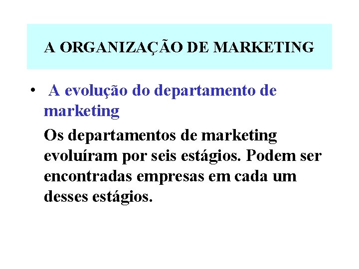 A ORGANIZAÇÃO DE MARKETING • A evolução do departamento de marketing Os departamentos de
