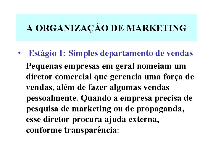 A ORGANIZAÇÃO DE MARKETING • Estágio 1: Simples departamento de vendas Pequenas empresas em