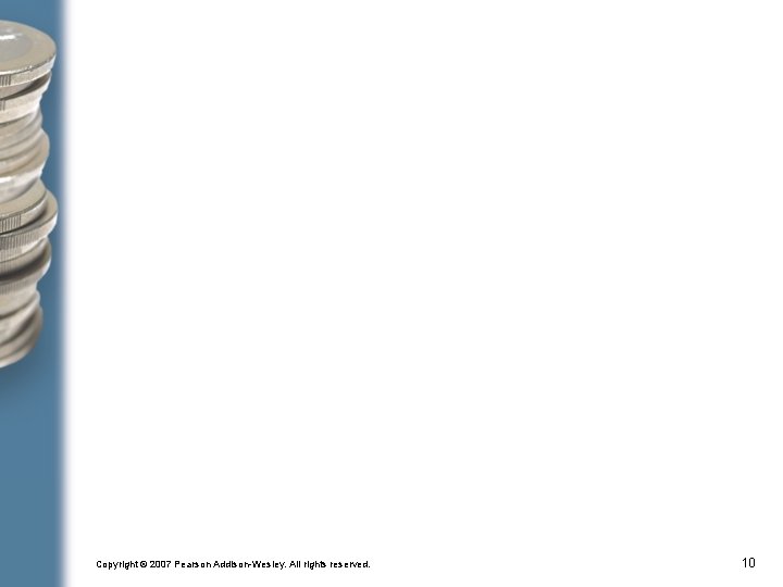 Copyright © 2007 Pearson Addison-Wesley. All rights reserved. 10 Copyright © 2007 Pearson Addison-Wesley. All rights reserved. 10
