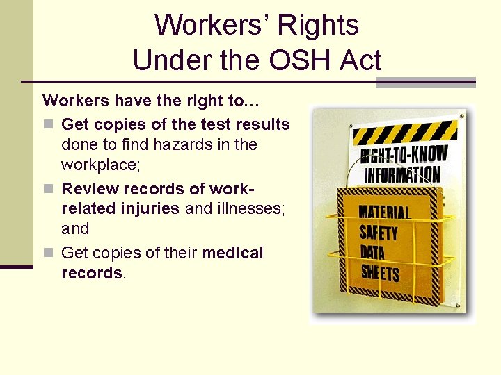 Workers’ Rights Under the OSH Act Workers have the right to… n Get copies
