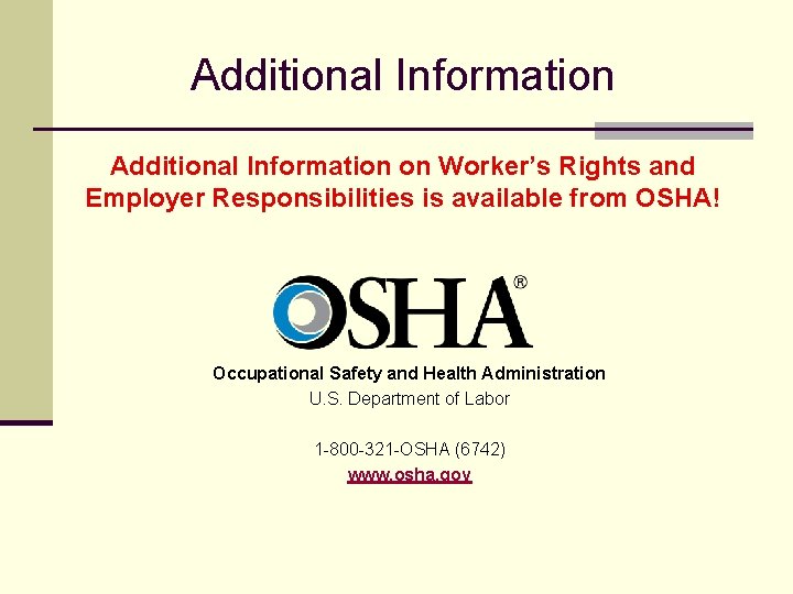Additional Information on Worker’s Rights and Employer Responsibilities is available from OSHA! Occupational Safety