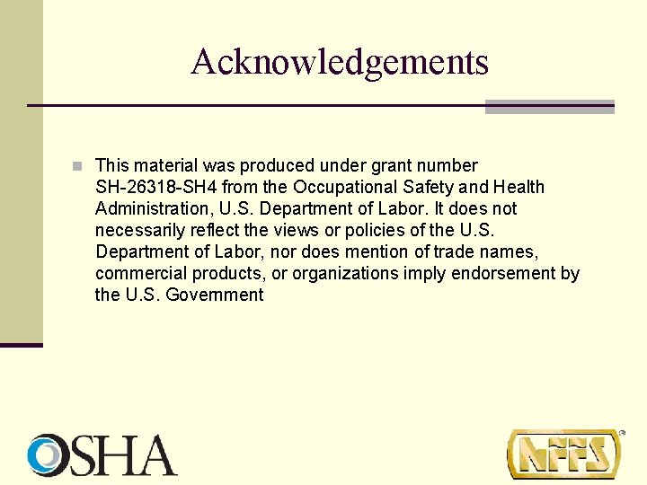 Acknowledgements n This material was produced under grant number SH-26318 -SH 4 from the