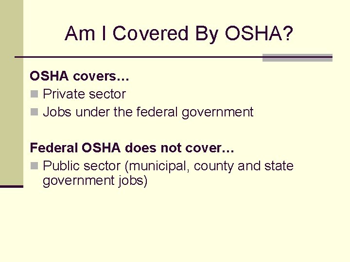 Am I Covered By OSHA? OSHA covers… n Private sector n Jobs under the