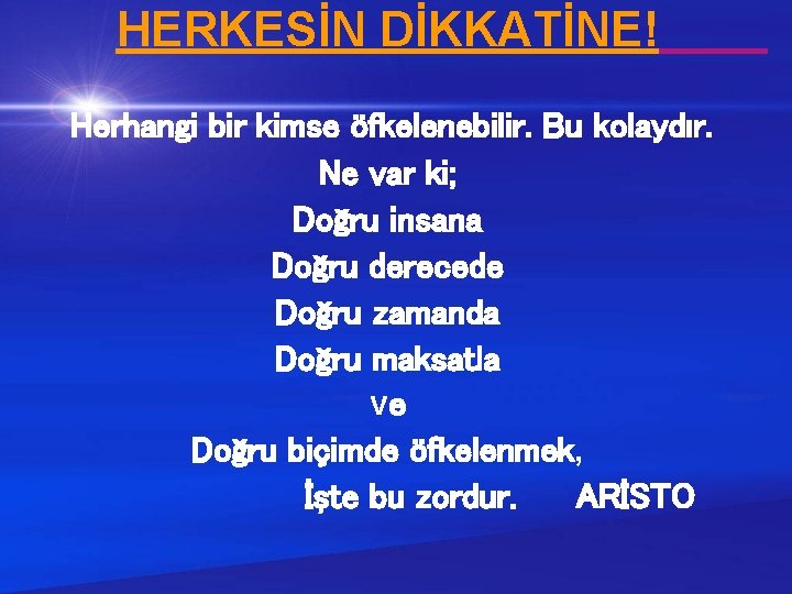 HERKESİN DİKKATİNE! Herhangi bir kimse öfkelenebilir. Bu kolaydır. Ne var ki; Doğru insana Doğru