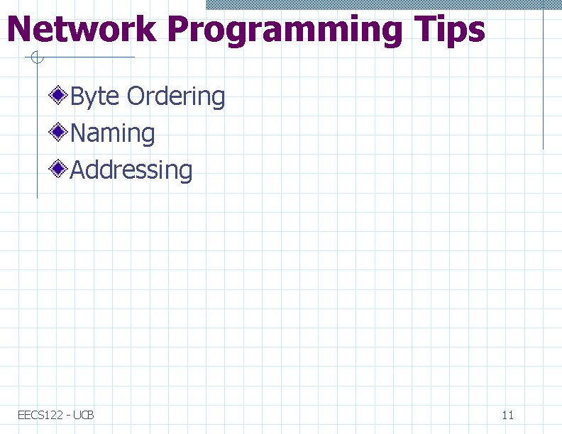 Network Programming Tips Byte Ordering Naming Addressing EECS 122 - UCB 11 