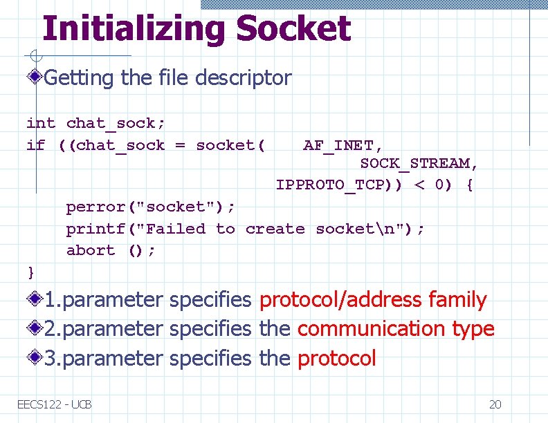 Initializing Socket Getting the file descriptor int chat_sock; if ((chat_sock = socket( AF_INET, SOCK_STREAM,