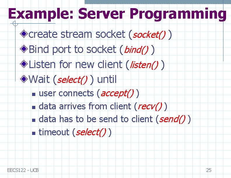 Example: Server Programming create stream socket (socket() ) Bind port to socket (bind() )