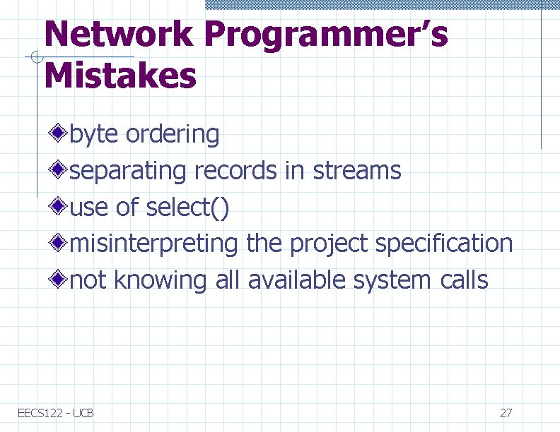 Network Programmer’s Mistakes byte ordering separating records in streams use of select() misinterpreting the