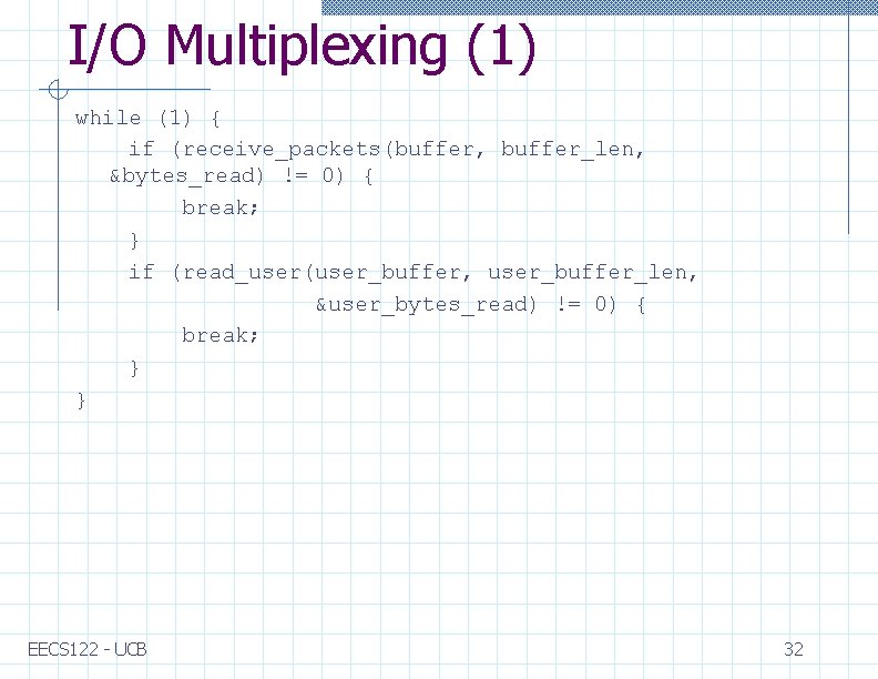 I/O Multiplexing (1) while (1) { if (receive_packets(buffer, buffer_len, &bytes_read) != 0) { break;