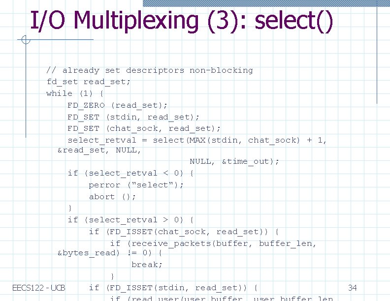 I/O Multiplexing (3): select() // already set descriptors non-blocking fd_set read_set; while (1) {