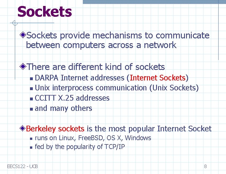 Sockets provide mechanisms to communicate between computers across a network There are different kind