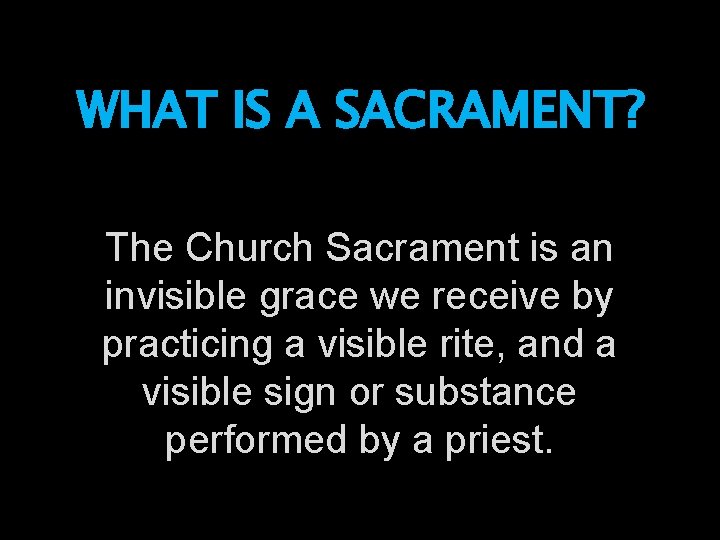 WHAT IS A SACRAMENT? The Church Sacrament is an invisible grace we receive by