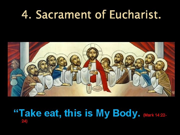 4. Sacrament of Eucharist. “Take eat, this is My Body. 24) (Mark 14: 22