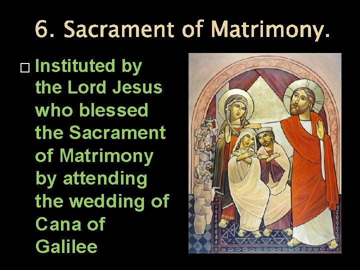 6. Sacrament of Matrimony. � Instituted by the Lord Jesus who blessed the Sacrament