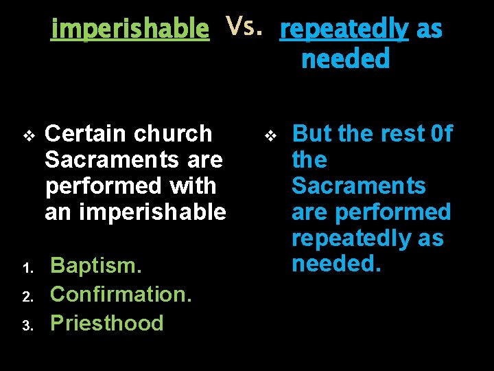 imperishable Vs. repeatedly as needed v 1. 2. 3. Certain church Sacraments are performed