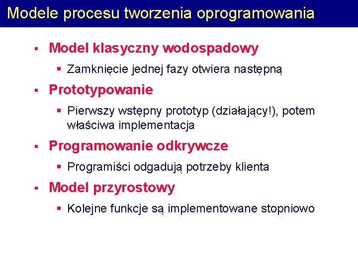 Modele procesu tworzenia oprogramowania § Model klasyczny wodospadowy § Zamknięcie jednej fazy otwiera następną