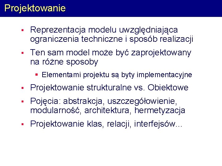 Projektowanie § Reprezentacja modelu uwzględniająca ograniczenia techniczne i sposób realizacji § Ten sam model