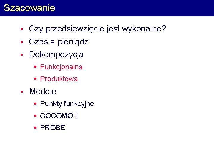 Szacowanie § Czy przedsięwzięcie jest wykonalne? § Czas = pieniądz § Dekompozycja § Funkcjonalna