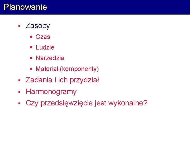 Planowanie § Zasoby § Czas § Ludzie § Narzędzia § Materiał (komponenty) § Zadania