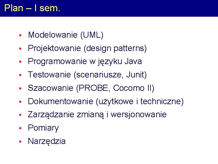 Plan – I sem. § Modelowanie (UML) § Projektowanie (design patterns) § Programowanie w