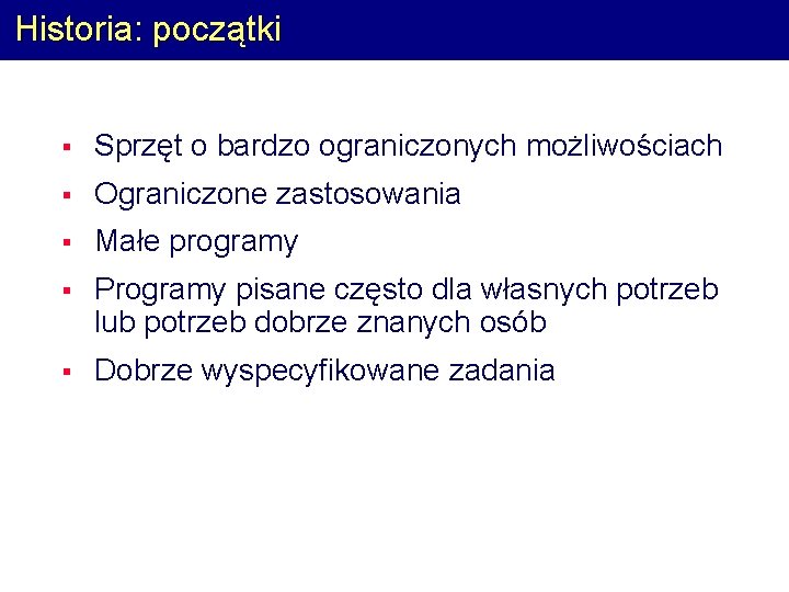 Historia: początki § Sprzęt o bardzo ograniczonych możliwościach § Ograniczone zastosowania § Małe programy